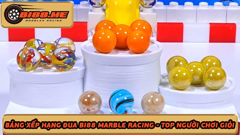 Bảng Xếp Hạng Đua Bi88 Marble Racing - Top Người Chơi Giỏi