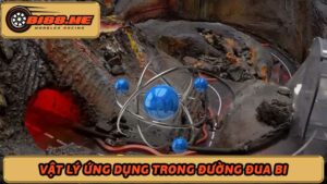 Vật lý ứng dụng trong đường đua bi Hành trình khám phá